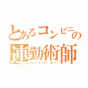 とあるコンビニのの連勤術師（パートリーダー）