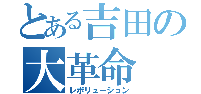 とある吉田の大革命（レボリューション）