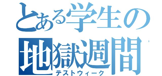 とある学生の地獄週間（テストウィーク）