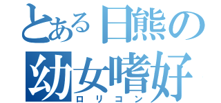 とある日熊の幼女嗜好（ロリコン）