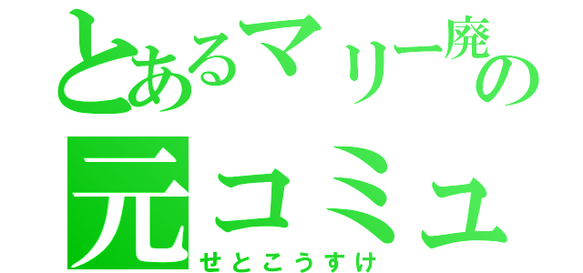 とあるマリー廃の元コミュ障害（せとこうすけ）