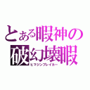 とある暇神の破幻壊暇（ヒマジンブレイカー）