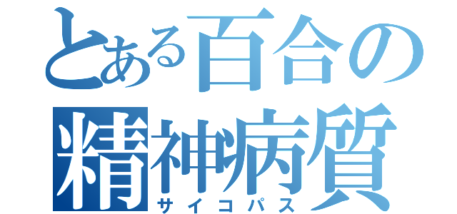 とある百合の精神病質（サイコパス）