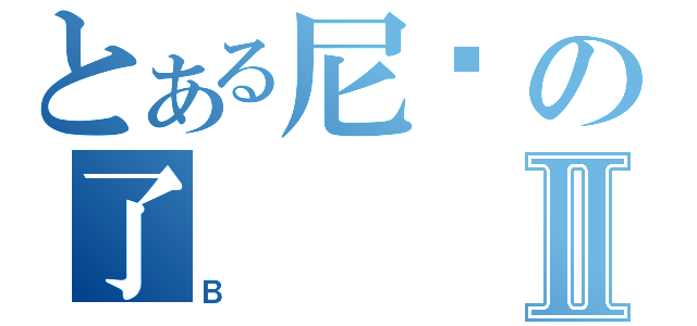 とある尼玛の了Ⅱ（Ｂ）