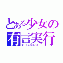 とある少女の有言実行（言ったならやるべき．）