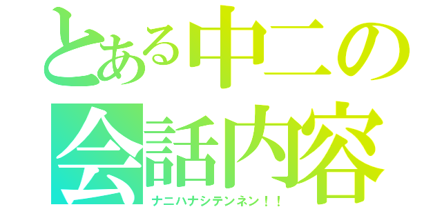 とある中二の会話内容（ナニハナシテンネン！！）