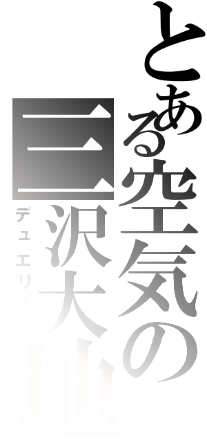 とある空気の三沢大地（デュエリスト）