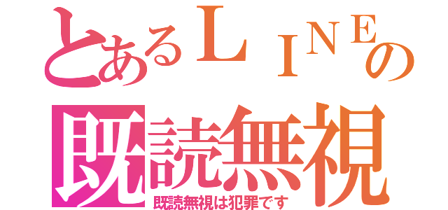 とあるＬＩＮＥの既読無視（既読無視は犯罪です）