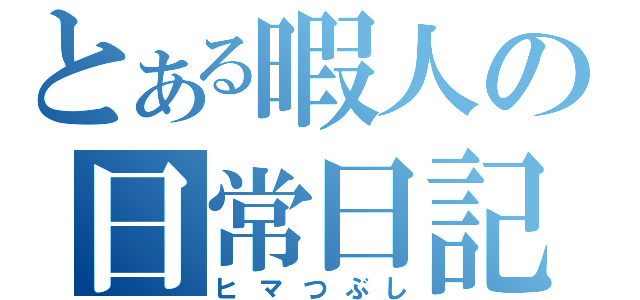 とある暇人の日常日記（ヒマつぶし）