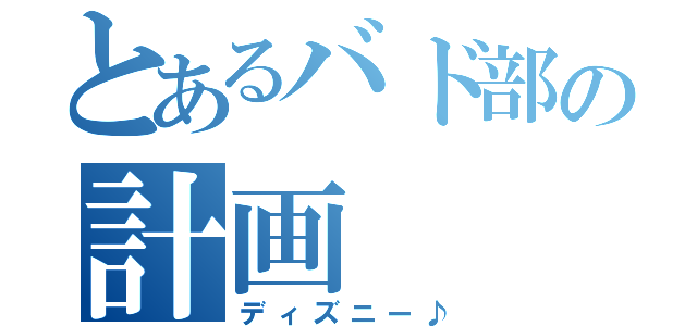 とあるバド部の計画（ディズニー♪）