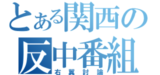 とある関西の反中番組（右翼討論）