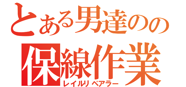 とある男達のの保線作業（レイルリペアラー）