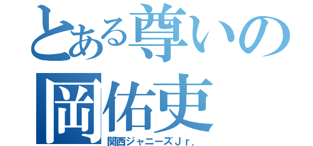 とある尊いの岡佑吏（関西ジャニーズＪｒ．）