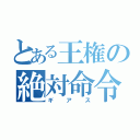 とある王権の絶対命令（ギアス）