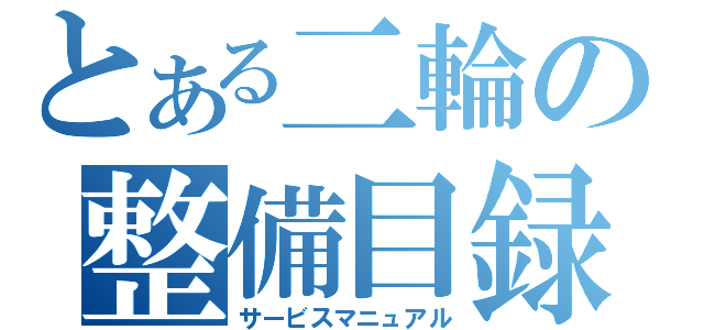 とある二輪の整備目録（サービスマニュアル）