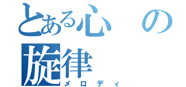 とある心の旋律（メロディ）