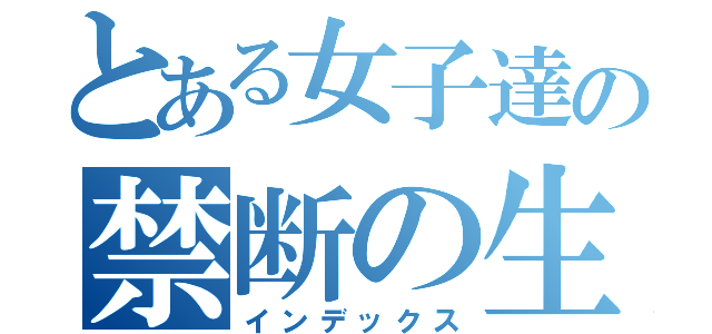 とある女子達の禁断の生活（インデックス）