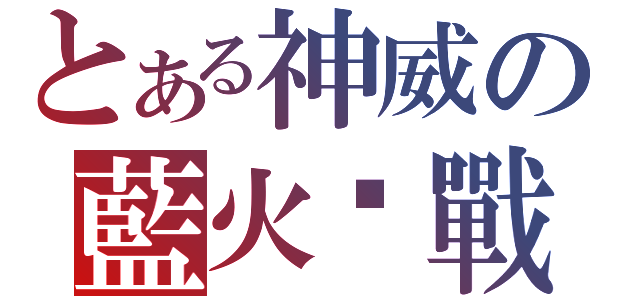 とある神威の藍火焰戰魂（）