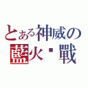 とある神威の藍火焰戰魂（）