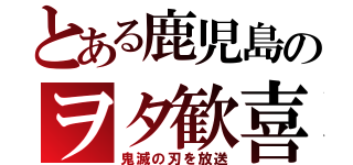 とある鹿児島のヲタ歓喜（鬼滅の刃を放送）