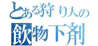 とある狩り人の飲物下剤（）