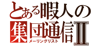 とある暇人の集団通信Ⅱ（メーリングリスト）