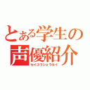 とある学生の声優紹介（セイユウショウカイ）