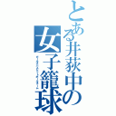 とある井荻中の女子籠球部三年（ガールズバスケットボールチーム）