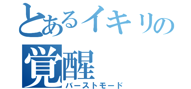 とあるイキリの覚醒（バーストモード）