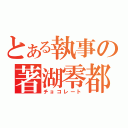 とある執事の著湖零都（チョコレート）