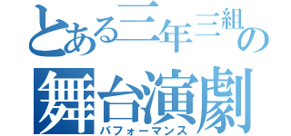 とある三年三組の舞台演劇（パフォーマンス）