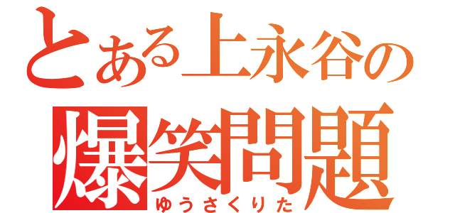 とある上永谷の爆笑問題（ゆうさくりた）