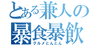 とある兼人の暴食暴飲（グルメとんとん）