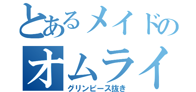 とあるメイドのオムライス（グリンピース抜き）