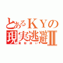 とあるＫＹの現実逃避Ⅱ（風俗通い）