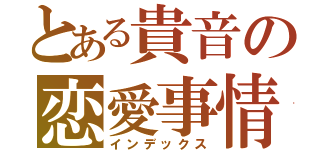 とある貴音の恋愛事情（インデックス）