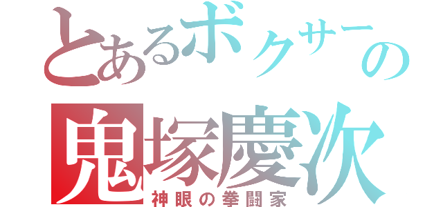 とあるボクサーの鬼塚慶次（神眼の拳闘家）