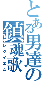 とある男達の鎮魂歌（レクイエム）