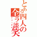 とある四人の全ラ談笑（フリーダム）