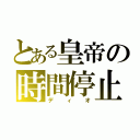 とある皇帝の時間停止（ディオ）