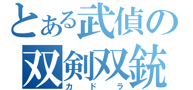 とある武偵の双剣双銃（カドラ）