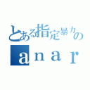 とある指定暴力団のａｎａｒｕ（）