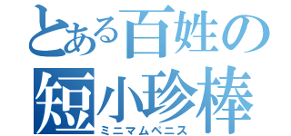 とある百姓の短小珍棒（ミニマムペニス）