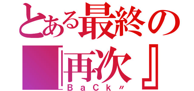 とある最終の『再次』（ＢａＣｋ〃）