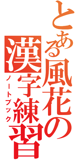 とある風花の漢字練習（ノートブック）