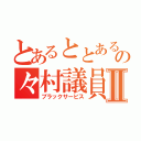 とあるととあるの々村議員Ⅱ（ブラックサービス）