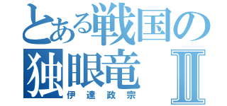 とある戦国の独眼竜Ⅱ（伊達政宗）