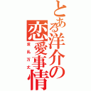 とある洋介の恋愛事情（波乱万丈）