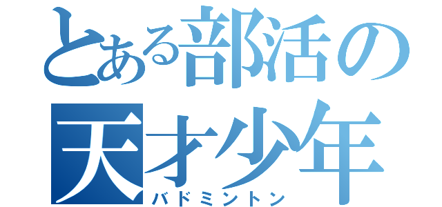 とある部活の天才少年（バドミントン）