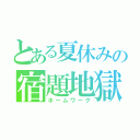 とある夏休みの宿題地獄（ホームワーク）